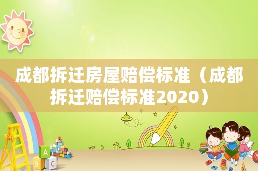 成都拆遷房屋賠償標準（成都拆遷賠償標準2020）