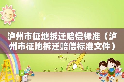 瀘州市征地拆遷賠償標(biāo)準(zhǔn)（瀘州市征地拆遷賠償標(biāo)準(zhǔn)文件）