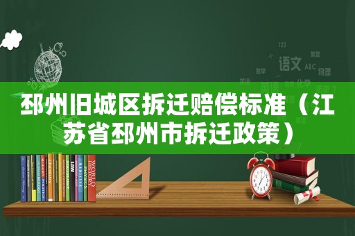 邳州舊城區(qū)拆遷賠償標準（江蘇省邳州市拆遷政策）