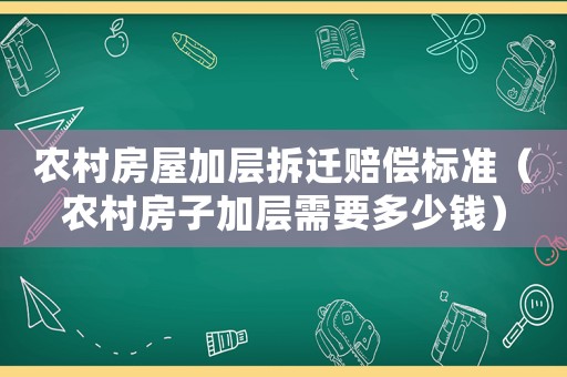 農(nóng)村房屋加層拆遷賠償標(biāo)準(zhǔn)（農(nóng)村房子加層需要多少錢(qián)）