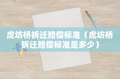 虎坊橋拆遷賠償標(biāo)準(zhǔn)（虎坊橋拆遷賠償標(biāo)準(zhǔn)是多少）