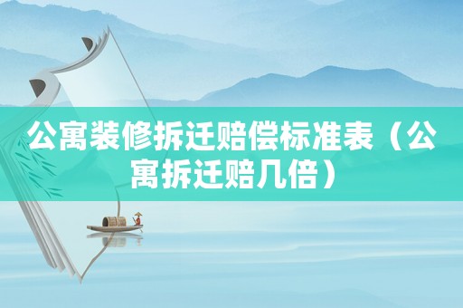 公寓裝修拆遷賠償標(biāo)準(zhǔn)表（公寓拆遷賠幾倍）