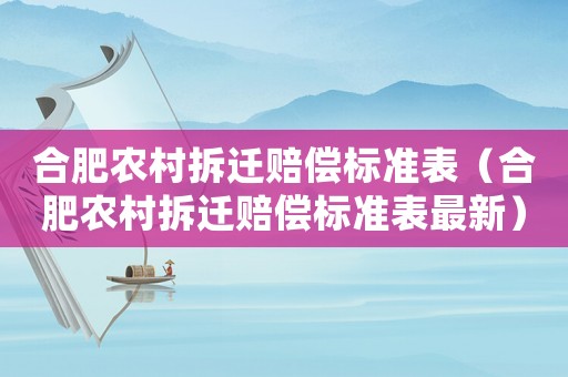 合肥農(nóng)村拆遷賠償標(biāo)準(zhǔn)表（合肥農(nóng)村拆遷賠償標(biāo)準(zhǔn)表最新）