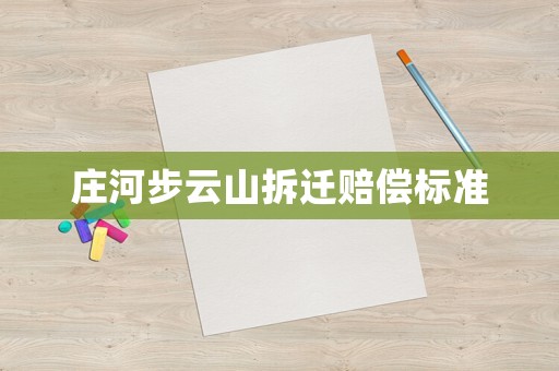 莊河步云山拆遷賠償標(biāo)準(zhǔn)
