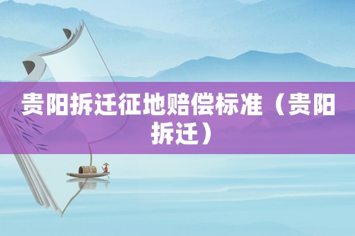 貴陽拆遷征地賠償標(biāo)準(zhǔn)（貴陽 拆遷）