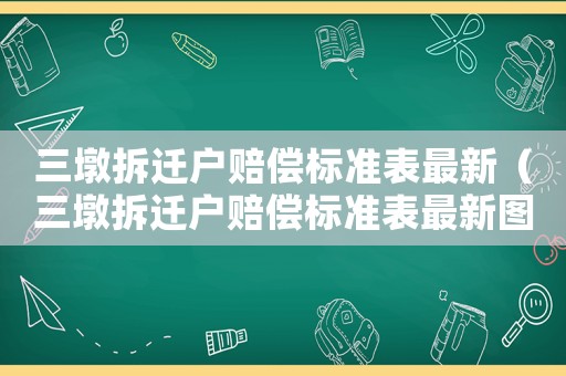 三墩拆遷戶賠償標(biāo)準(zhǔn)表最新（三墩拆遷戶賠償標(biāo)準(zhǔn)表最新圖片）