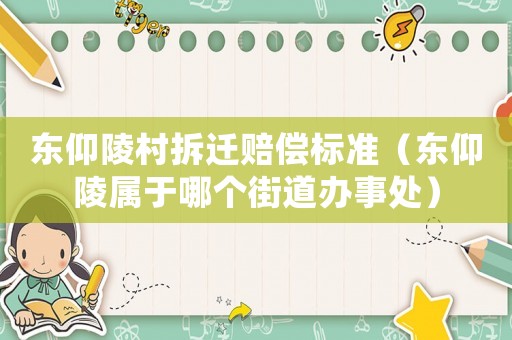 東仰陵村拆遷賠償標(biāo)準(zhǔn)（東仰陵屬于哪個(gè)街道辦事處）