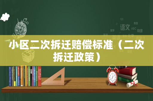 小區(qū)二次拆遷賠償標(biāo)準(zhǔn)（二次拆遷政策）