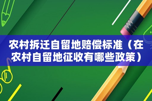農(nóng)村拆遷自留地賠償標(biāo)準(zhǔn)（在農(nóng)村自留地征收有哪些政策）