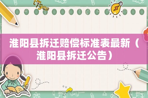 淮陽縣拆遷賠償標(biāo)準(zhǔn)表最新（淮陽縣拆遷公告）