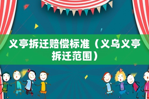 義亭拆遷賠償標準（義烏義亭拆遷范圍）