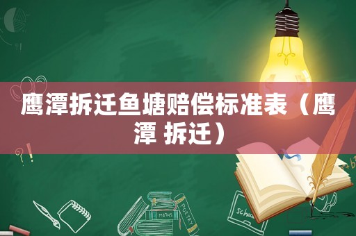 鷹潭拆遷魚塘賠償標(biāo)準(zhǔn)表（鷹潭 拆遷）