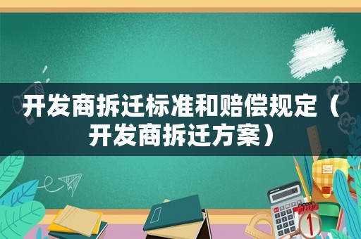 開發(fā)商拆遷標(biāo)準(zhǔn)和賠償規(guī)定（開發(fā)商拆遷方案）