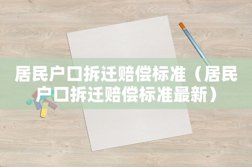 居民戶(hù)口拆遷賠償標(biāo)準(zhǔn)（居民戶(hù)口拆遷賠償標(biāo)準(zhǔn)最新）