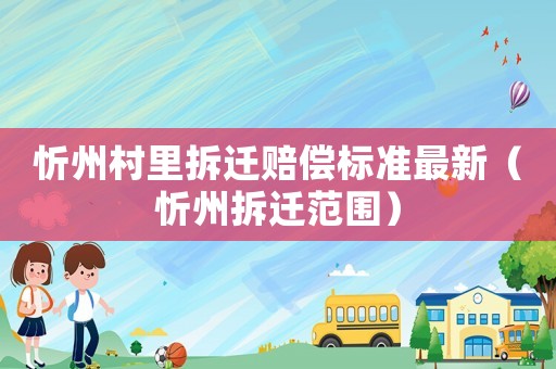 忻州村里拆遷賠償標(biāo)準(zhǔn)最新（忻州拆遷范圍）