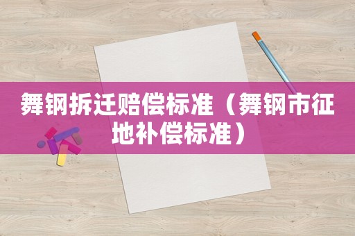 舞鋼拆遷賠償標(biāo)準(zhǔn)（舞鋼市征地補償標(biāo)準(zhǔn)）