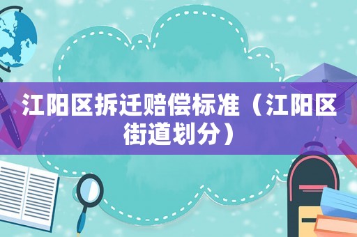 江陽區(qū)拆遷賠償標(biāo)準(zhǔn)（江陽區(qū)街道劃分）