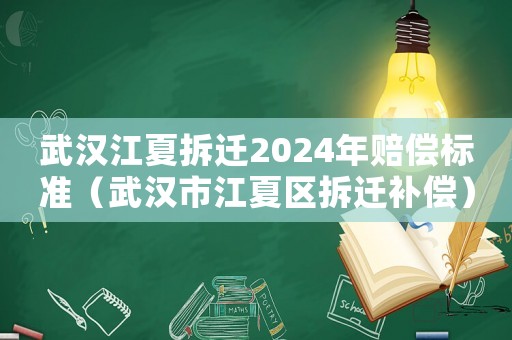 武漢江夏拆遷2024年賠償標(biāo)準(zhǔn)（武漢市江夏區(qū)拆遷補(bǔ)償）