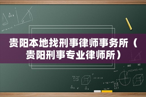 貴陽本地找刑事律師事務(wù)所（貴陽刑事專業(yè)律師所）
