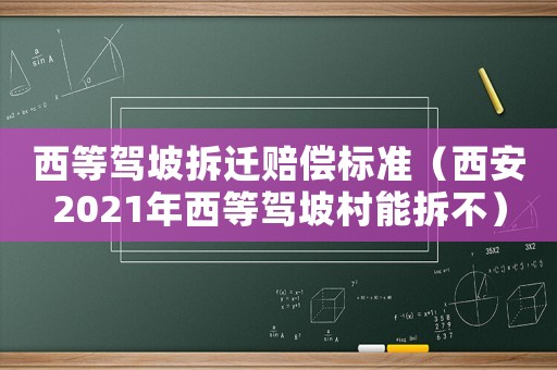 西等駕坡拆遷賠償標(biāo)準(zhǔn)（西安2021年西等駕坡村能拆不）