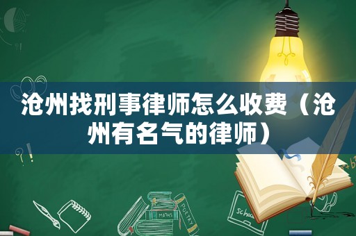 滄州找刑事律師怎么收費(fèi)（滄州有名氣的律師）