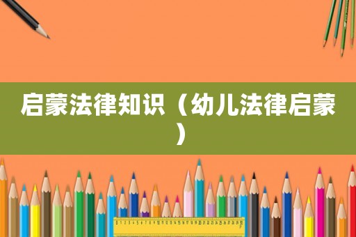 啟蒙法律知識(shí)（幼兒法律啟蒙）