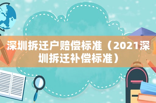 深圳拆遷戶賠償標(biāo)準(zhǔn)（2021深圳拆遷補(bǔ)償標(biāo)準(zhǔn)）