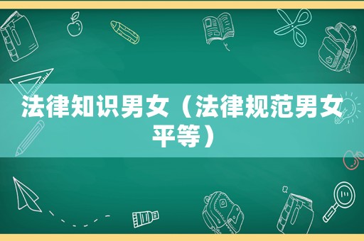 法律知識男女（法律規(guī)范男女平等）