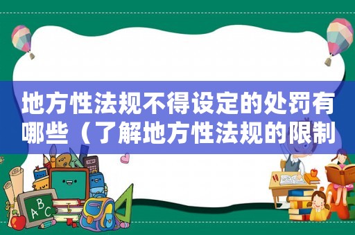 地方性法規(guī)不得設(shè)定的處罰有哪些（了解地方性法規(guī)的限制）