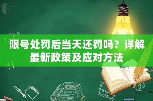 限號(hào)處罰后當(dāng)天還罰嗎？詳解最新政策及應(yīng)對方法