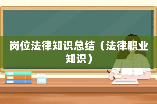 崗位法律知識總結(jié)（法律職業(yè)知識）