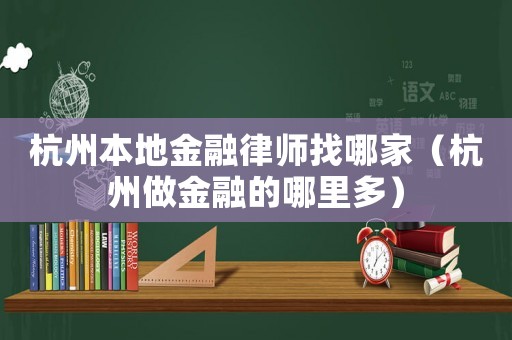 杭州本地金融律師找哪家（杭州做金融的哪里多）