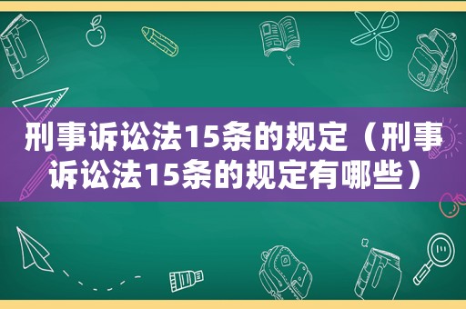 刑事訴訟法15條的規(guī)定（刑事訴訟法15條的規(guī)定有哪些）