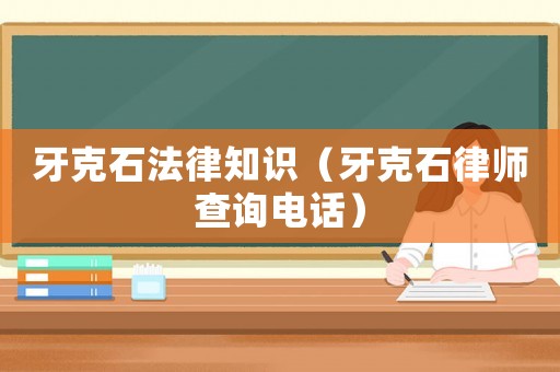 牙克石法律知識(shí)（牙克石律師查詢(xún)電話(huà)）