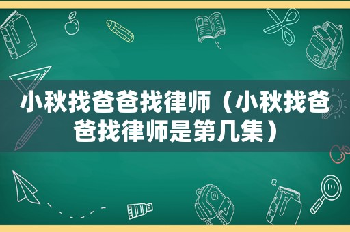 小秋找爸爸找律師（小秋找爸爸找律師是第幾集）