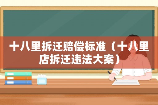 十八里拆遷賠償標(biāo)準(zhǔn)（十八里店拆遷違法大案）