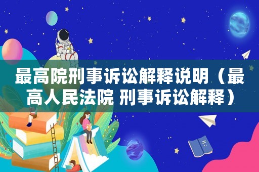 最高院刑事訴訟解釋說明（最高人民法院 刑事訴訟解釋）