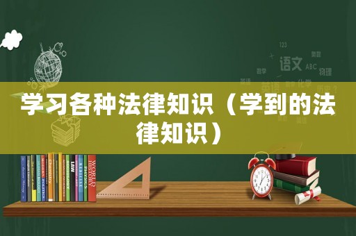學(xué)習(xí)各種法律知識(shí)（學(xué)到的法律知識(shí)）