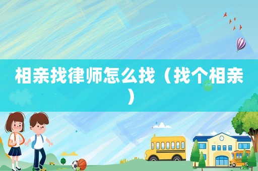 相親找律師怎么找（找個(gè)相親）