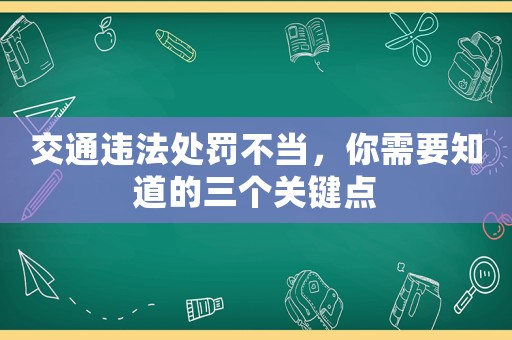 交通違法處罰不當(dāng)，你需要知道的三個(gè)關(guān)鍵點(diǎn)
