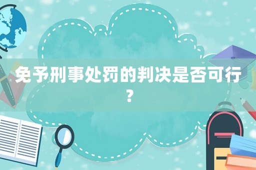 免予刑事處罰的判決是否可行？