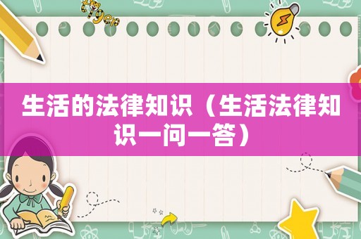 生活的法律知識(shí)（生活法律知識(shí)一問(wèn)一答）