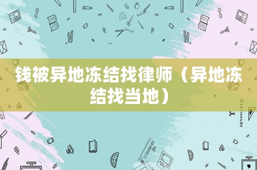 錢被異地凍結(jié)找律師（異地凍結(jié)找當(dāng)?shù)兀? title=