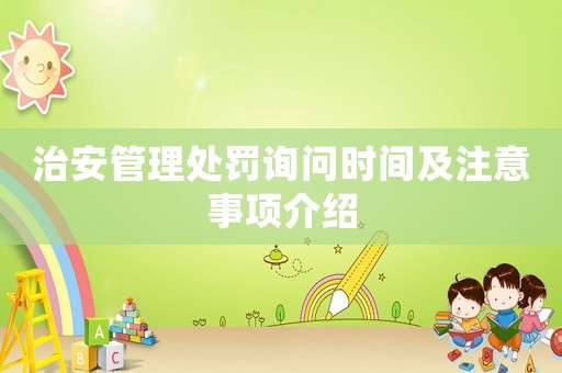 治安管理處罰詢問時(shí)間及注意事項(xiàng)介紹