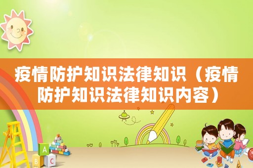 疫情防護(hù)知識法律知識（疫情防護(hù)知識法律知識內(nèi)容）