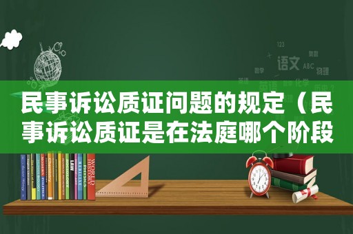 民事訴訟質證問題的規(guī)定（民事訴訟質證是在法庭哪個階段）