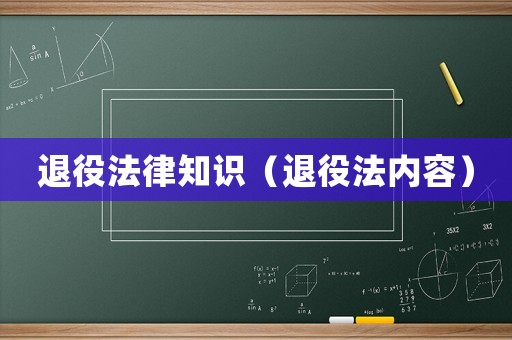 退役法律知識(shí)（退役法內(nèi)容）