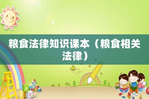 糧食法律知識課本（糧食相關(guān)法律）