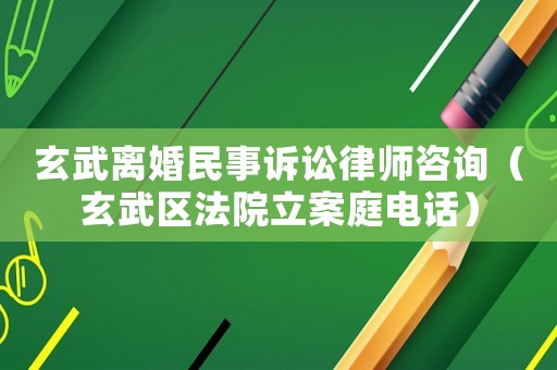 玄武離婚民事訴訟律師咨詢(xún)（玄武區(qū)法院立案庭電話(huà)）