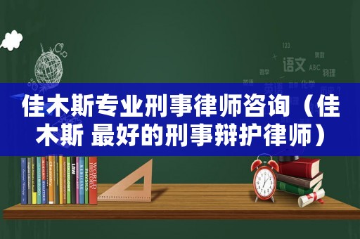佳木斯專業(yè)刑事律師咨詢（佳木斯 最好的刑事辯護律師）